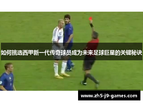 如何挑选西甲新一代传奇球员成为未来足球巨星的关键秘诀 如何挑选西甲新一代传奇球员成为未来足球巨星的关键秘诀