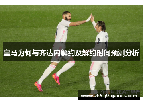 皇马为何与齐达内解约及解约时间预测分析