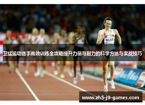 卫猛运动选手高效训练全攻略提升力量与耐力的科学方法与实战技巧