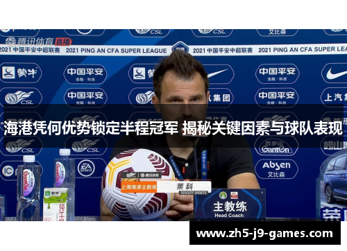 海港凭何优势锁定半程冠军 揭秘关键因素与球队表现