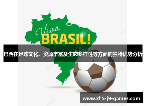 巴西在足球文化、资源丰富及生态多样性等方面的独特优势分析