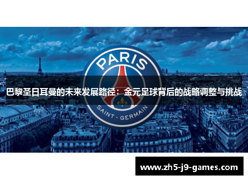 巴黎圣日耳曼的未来发展路径：金元足球背后的战略调整与挑战