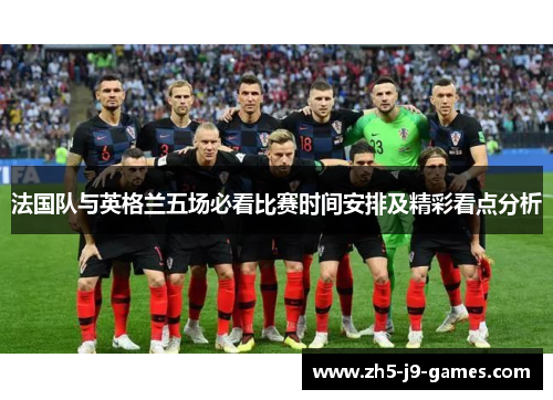 法国队与英格兰五场必看比赛时间安排及精彩看点分析 法国队与英格兰五场必看比赛时间安排及精彩看点分析