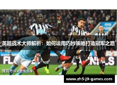 英超战术大师解析：如何运用巧妙策略打造冠军之路