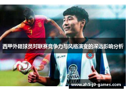 西甲外籍球员对联赛竞争力与风格演变的深远影响分析 西甲外籍球员对联赛竞争力与风格演变的深远影响分析