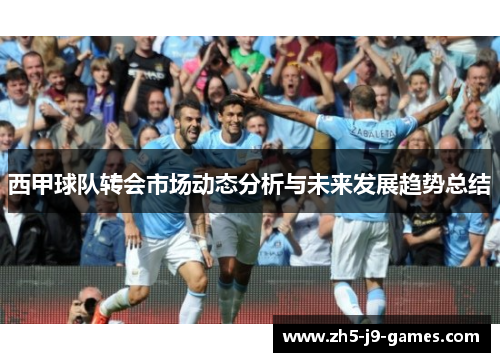 西甲球队转会市场动态分析与未来发展趋势总结 西甲球队转会市场动态分析与未来发展趋势总结