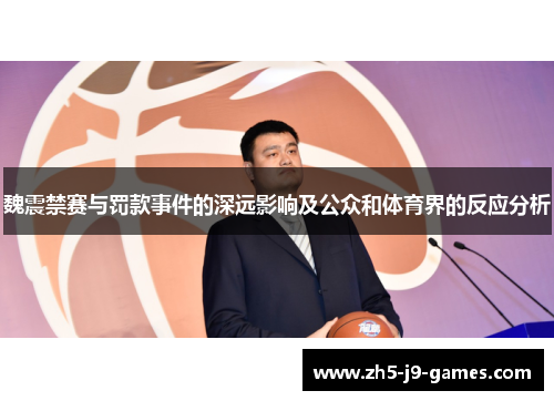 魏震禁赛与罚款事件的深远影响及公众和体育界的反应分析 魏震禁赛与罚款事件的深远影响及公众和体育界的反应分析